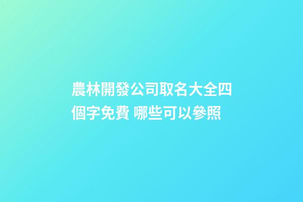 農林開發公司取名大全四個字免費 哪些可以參照-第1張-公司起名-玄機派